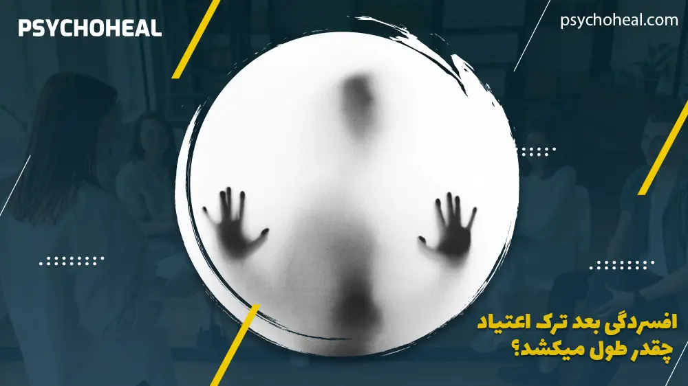افسردگی بعد ترک اعتیاد چقدر طول میکشد؟